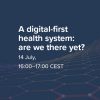 ‘A digital-first health system: are we there yet?’ – register for our webinar